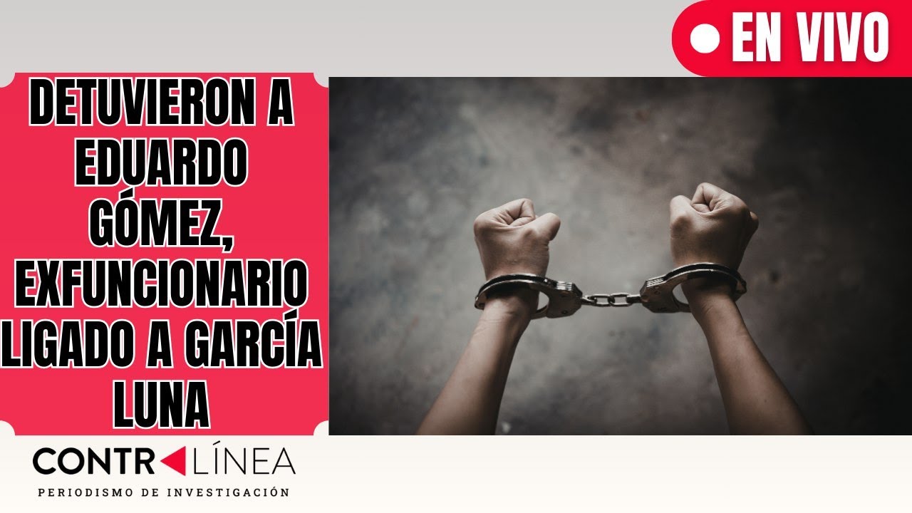 CONTRAL&Iacute;NEA  | Detuvieron a Eduardo G&oacute;mez,exfuncionario ligado a Garc&iacute;a Luna  #contral&iacute;neatv   #news