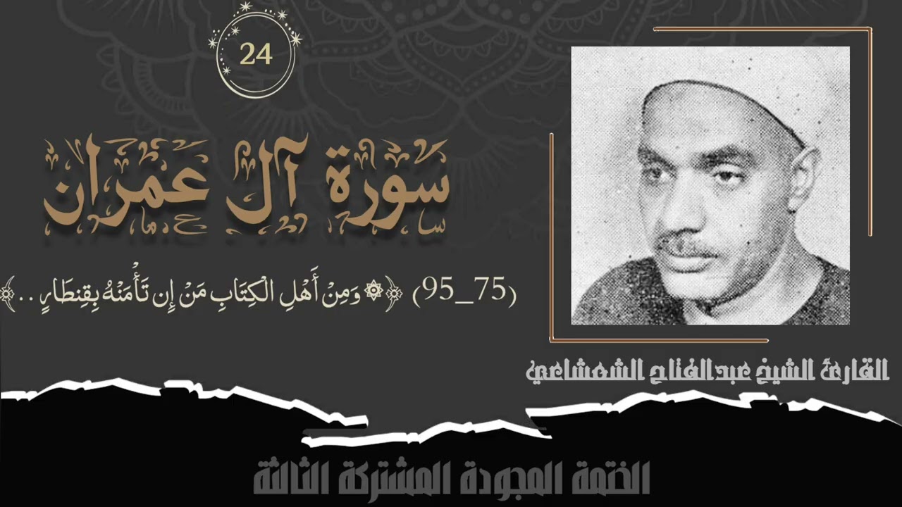 الختمة المشتركة الثالثة تلاوة رقم (٢٥) الشيخ عبدالفتاح الشعشاعي من سورة آل عمران (٧٥_٩٥). 