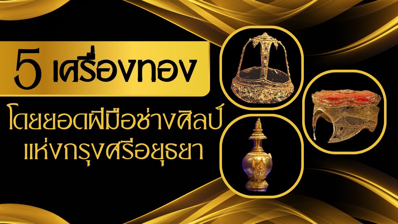 5 เครื่องทองสุดวิจิตรที่สร้างโดยยอดฝีมือช่างศิลป์แห่งกรุงศรีอยุธยา