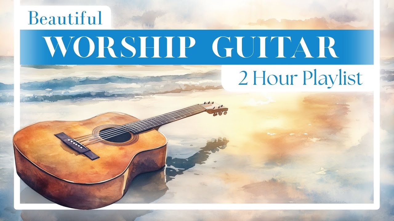 Beautiful Instrumental Worship Guitar | 2 Hour Playlist