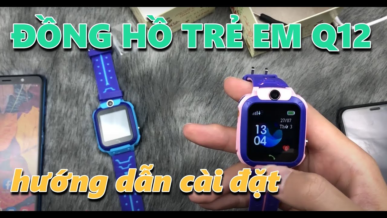 ĐỒNG HỒ ĐỊNH VỊ TRẺ EM Q12 - HƯỚNG DẪN KẾT NỐI CÀI ĐẶT TRÊN CẢ HAI HỆ ĐIỀU HÀNH IOS/ANDROID