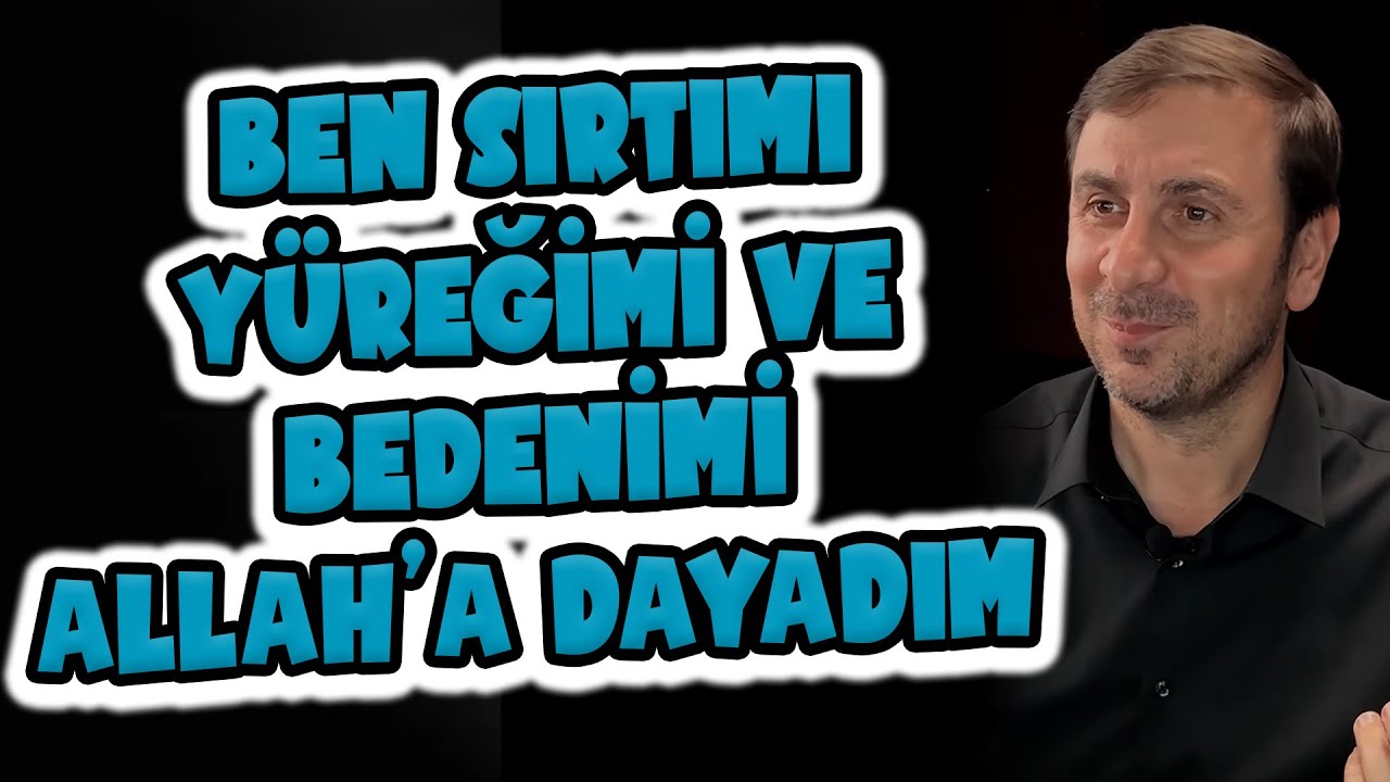 Ben sırtımı, yüreğimi ve bedenimi Allah'a dayadım, verirse şanıdır; vermezse imtihanımdır.