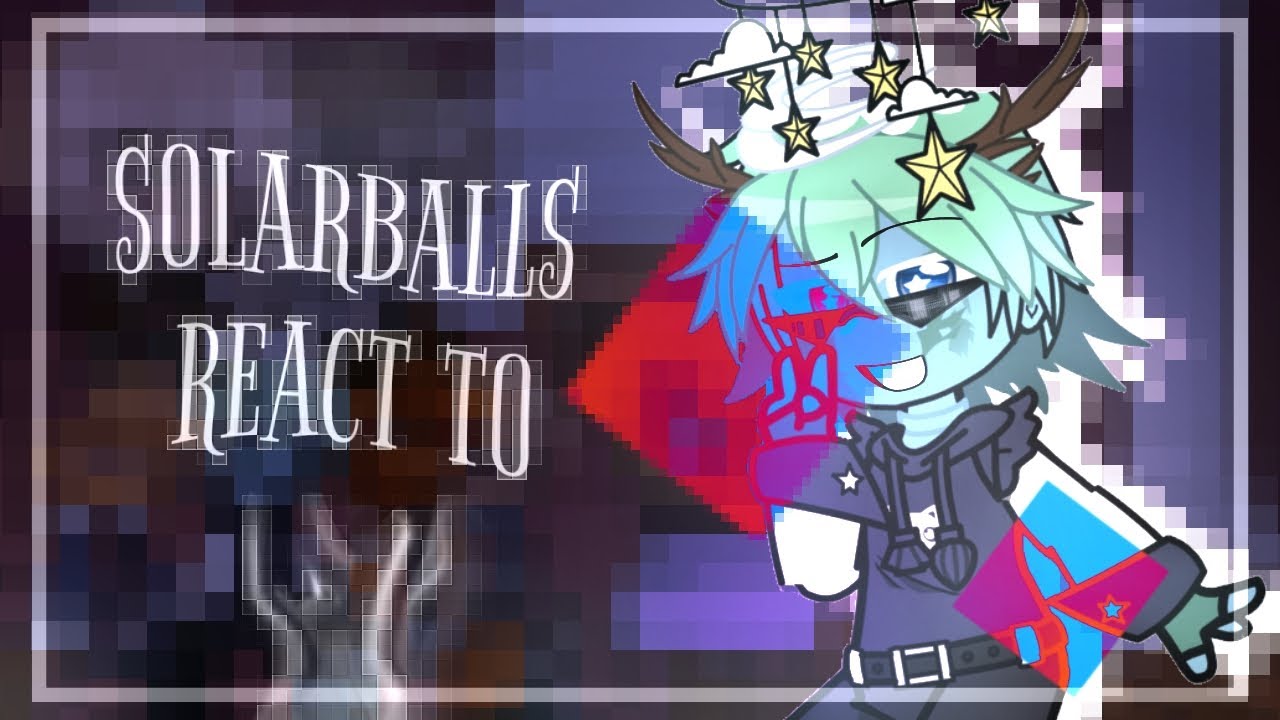 [ Solarballs react to ... ] || 0.5x || OOC || My au || Lucidity__dx ||