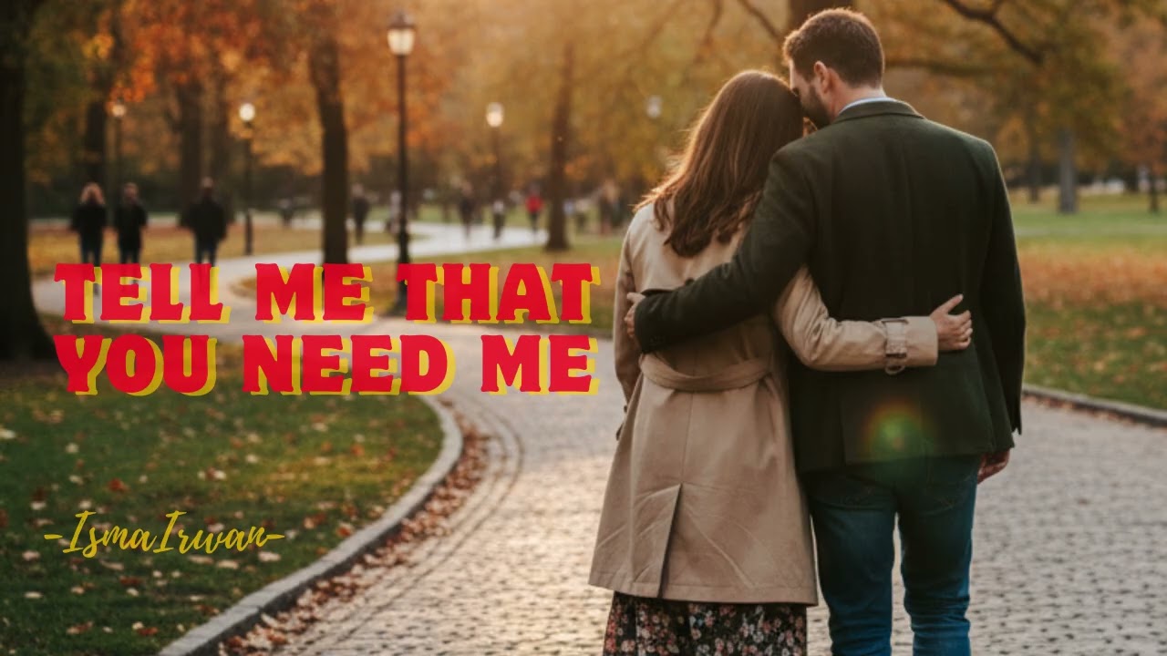 Tell Me That You Need Me