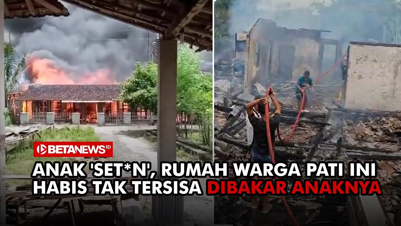 Habis Tak Tersisa, Rumah Warga Pati Ini Dibakar Anaknya
