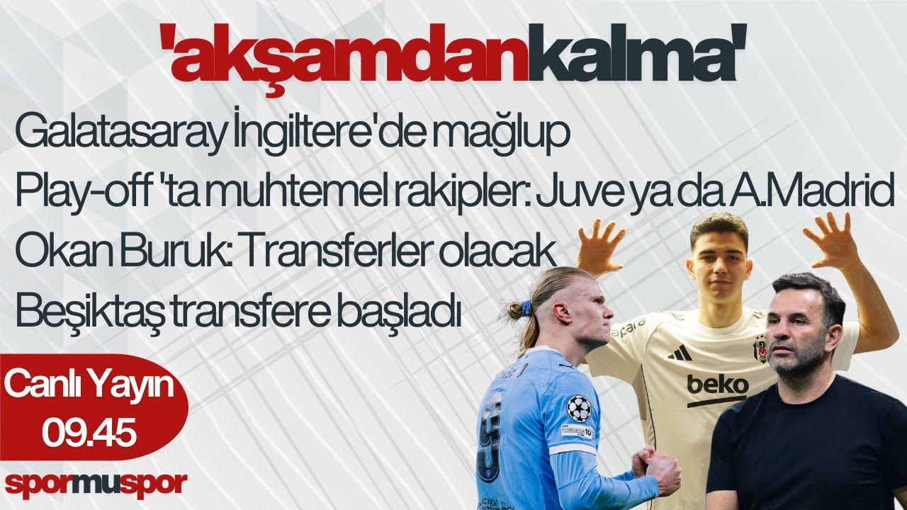 AKŞAMDAN KALMA | Galatasaray Play-off'ta | Beşiktaş Transfere Başladı | Fenerbahçe Avrupa'da Sahada