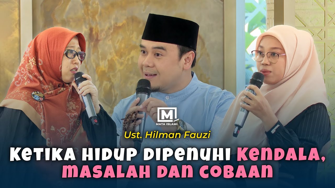 Ketika Hidup Dipenuhi Kendala, Masalah, dan Cobaan - Ust. Hilman Fauzi