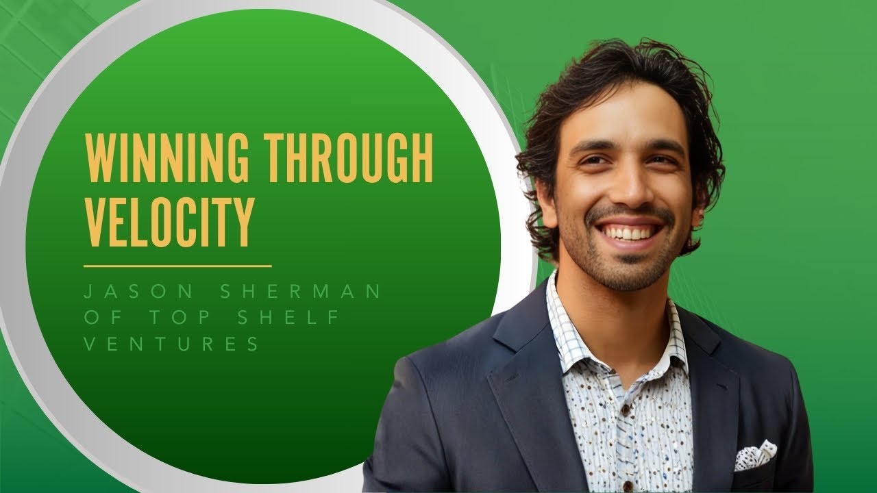 Winning Through Velocity With Jason Sherman Of Top Shelf Ventures
