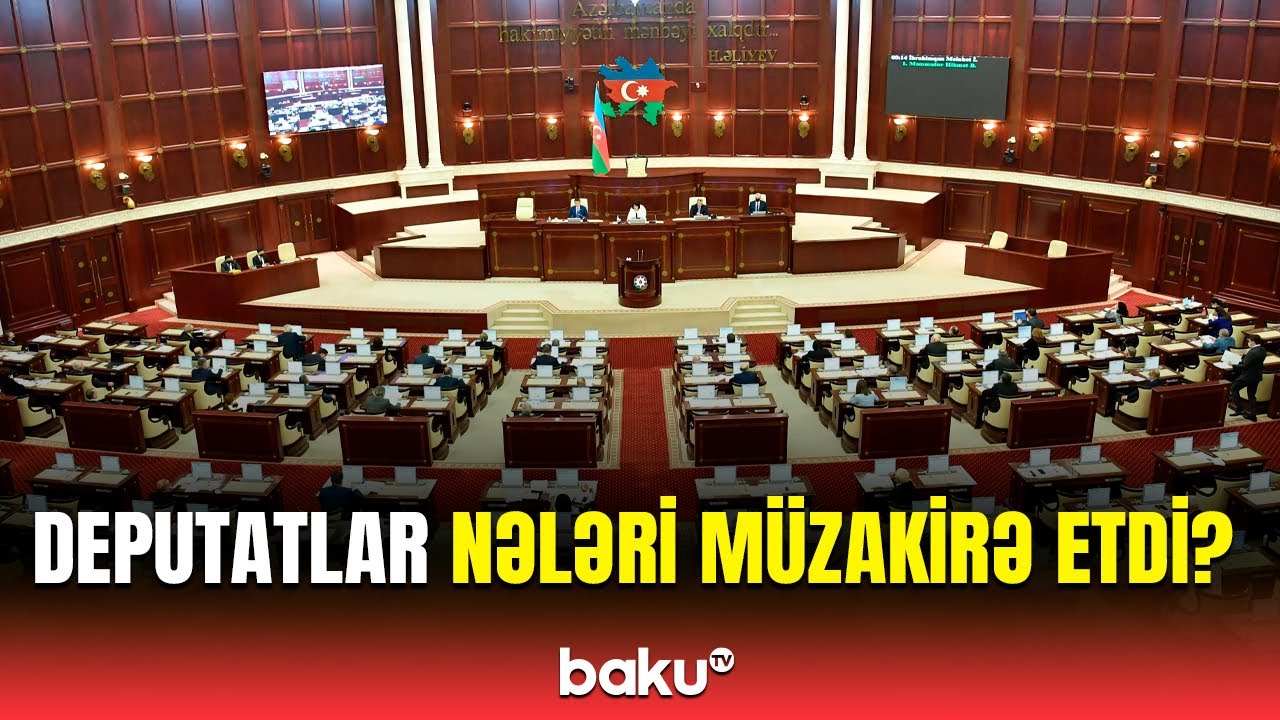 Milli Məclisdə önəmli iclas | Müzakirələrdə diqqətçəkən məqamlar