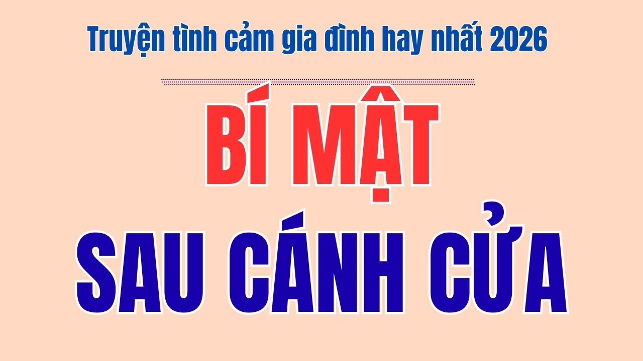 Truyện ngôn tình - BÍ MẬT SAU CÁNH CỬA  - Truyện đêm khuya hay nhất