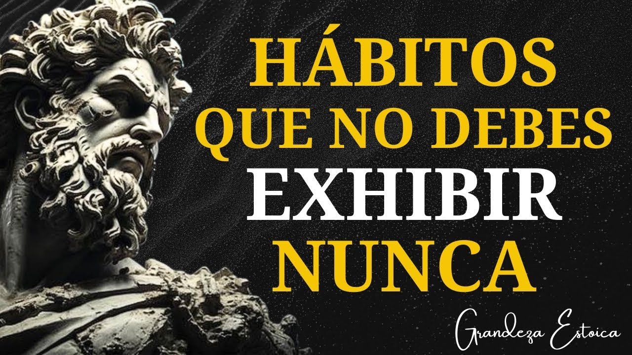 9 Hábitos Que JAMÁS DEBES EXHIBIR y Cambia Tu Vida Para Siempre   Estoicismo