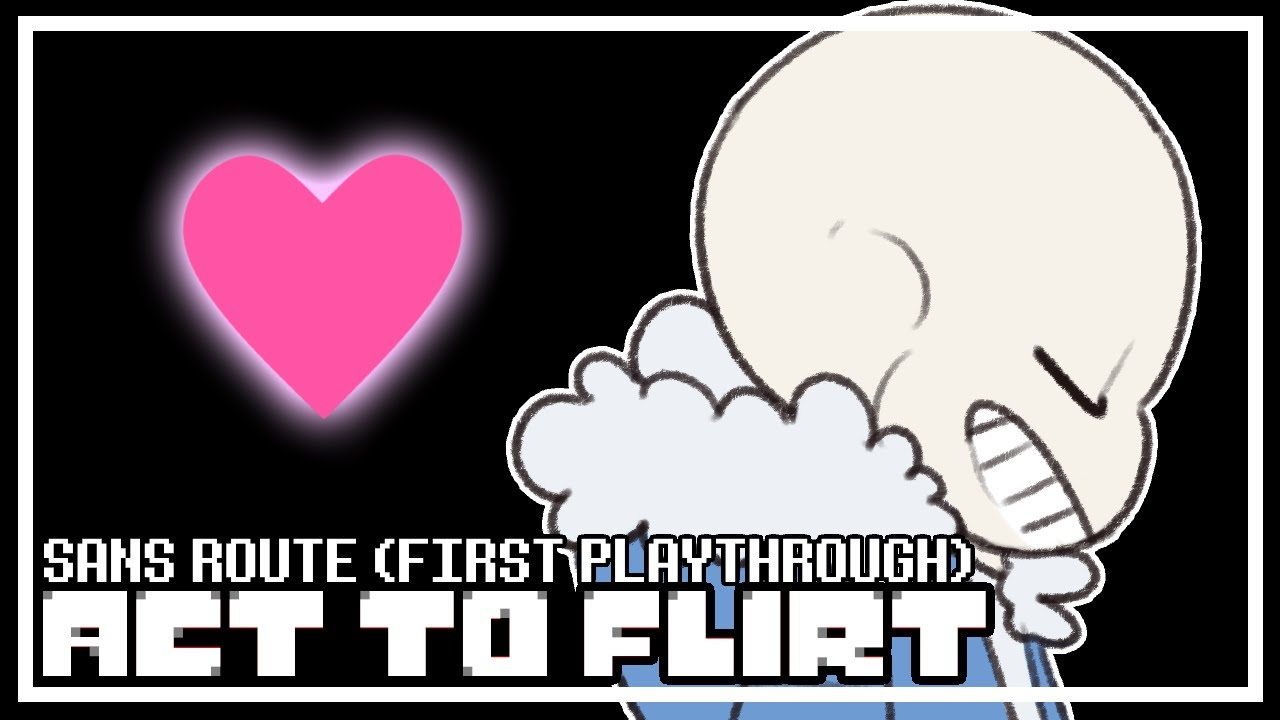 UNDERTALE: Act to Flirt - FANGAME DATING SIM - SANS ROUTE (FIRST PLAYTHROUGH)