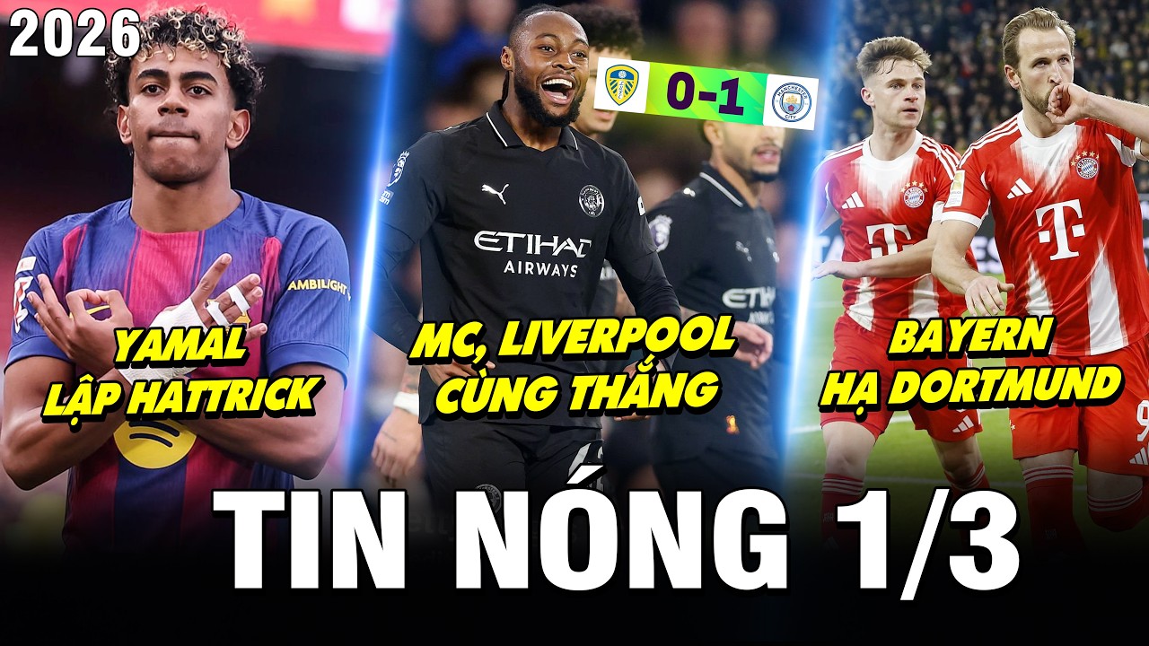TIN NÓNG BÓNG ĐÁ 1/3| MC, LIVERPOOL CÙNG THẮNG, YAMAL LẬP HATTRICK, BAYERN HẠ DORTMUND