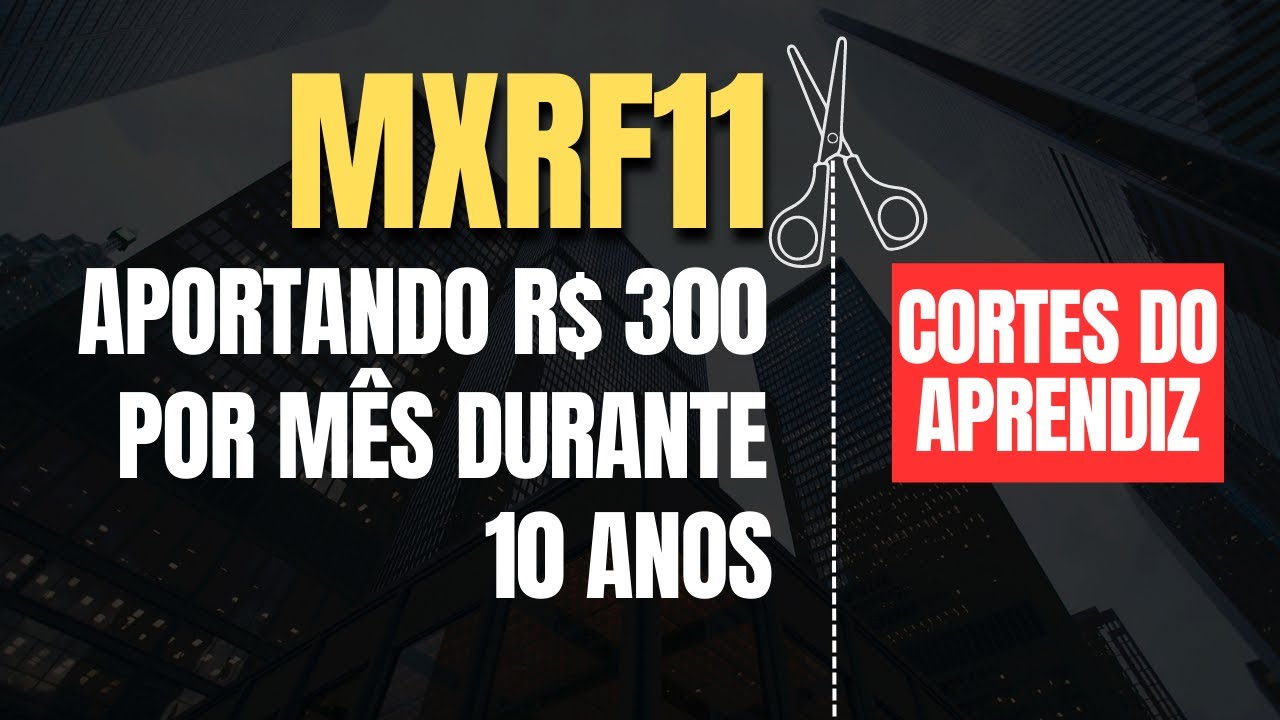 MXRF11 - INVESTINDO R$ 300 POR MÊS DURANTE 10 ANOS (CORTES DO APRENDIZ)