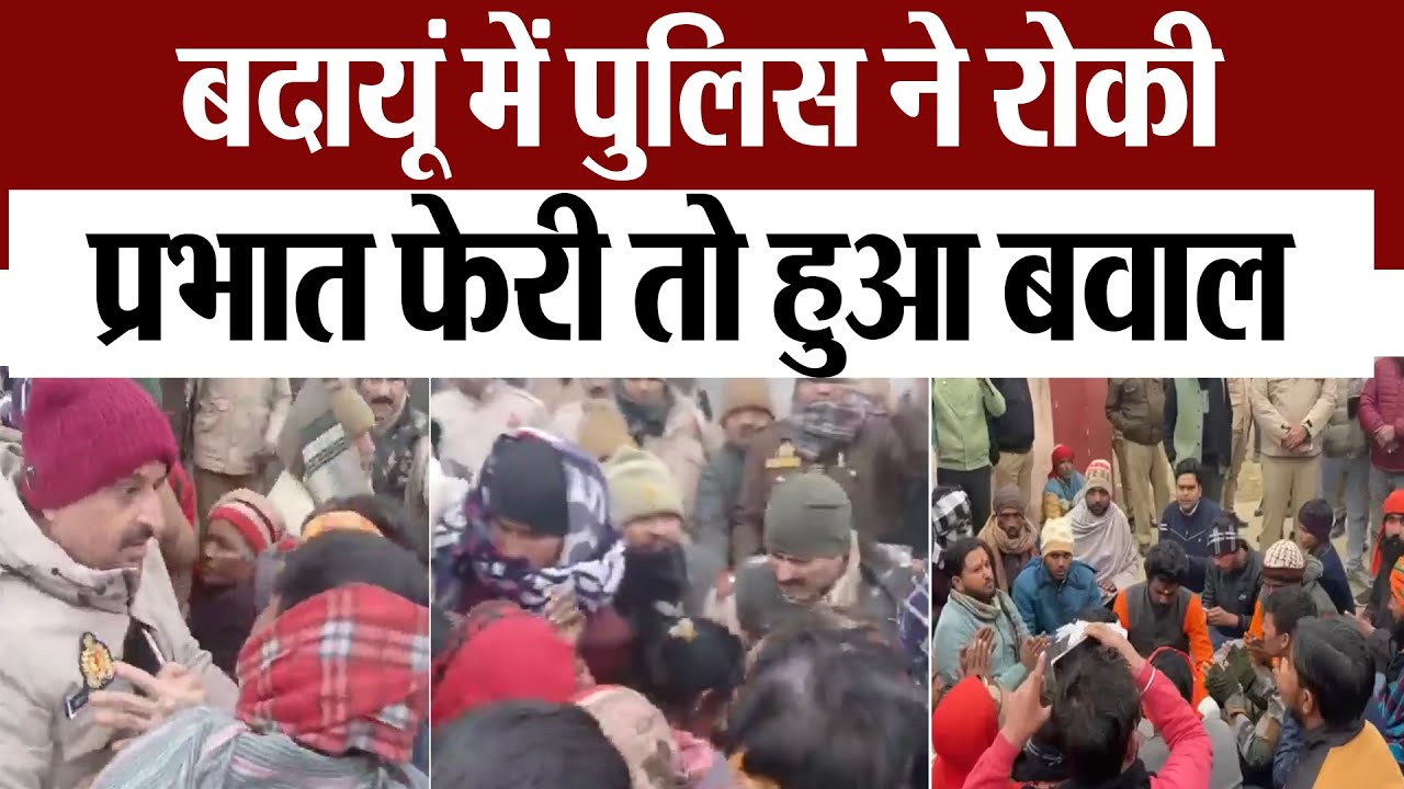 Budaun News : बदायूं में पुलिस ने रोकी प्रभात फेरी तो हुआ बवाल...