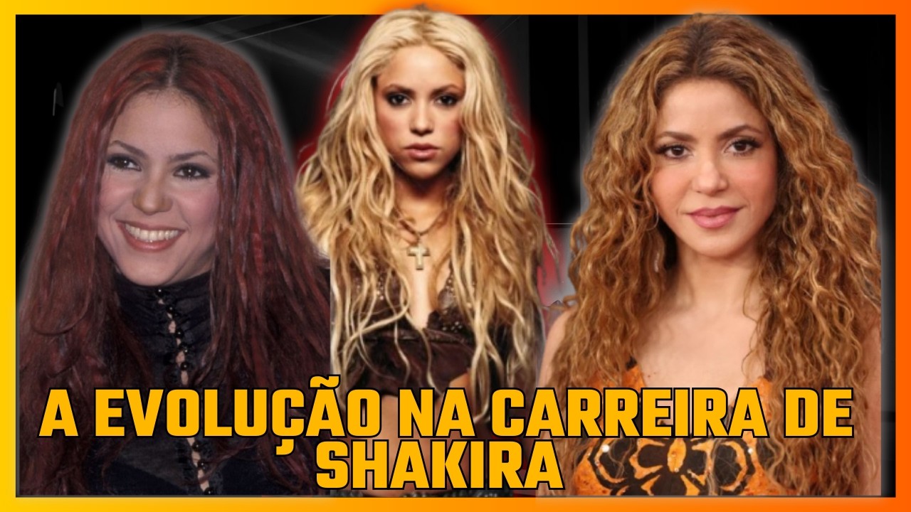 A EVOLUÇÃO NA CARREIRA DE SHAKIRA