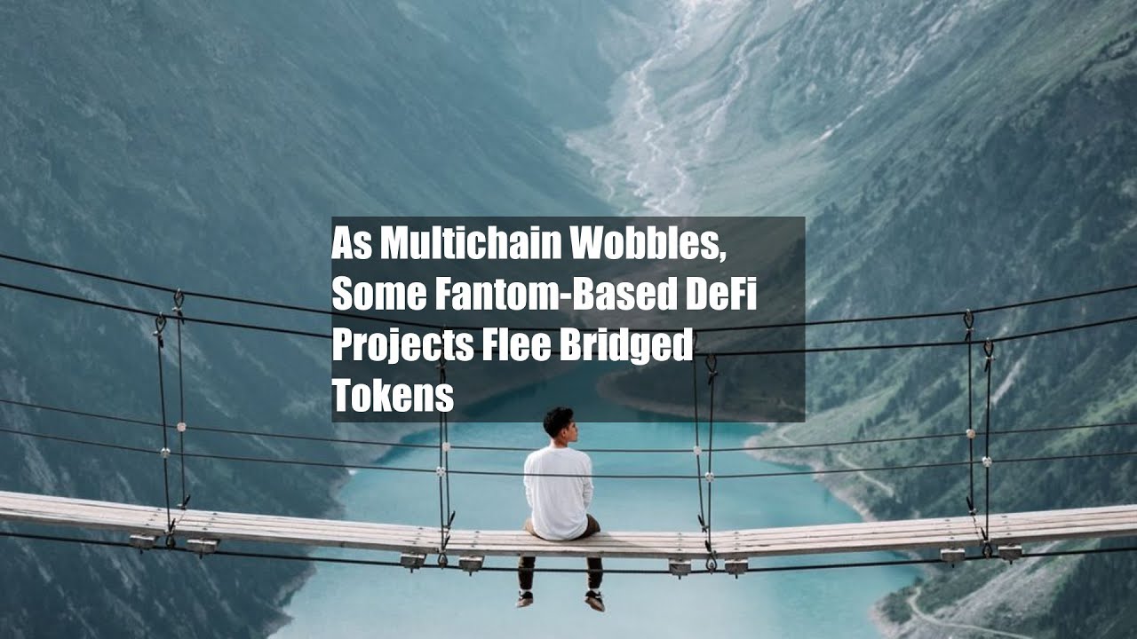 As Multichain Wobbles, Some Fantom-Based DeFi Projects Flee Bridged Tokens
