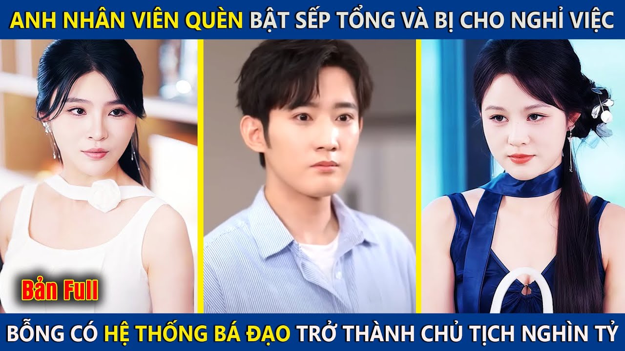 Anh Nhân Viên Quèn Bật Sếp Và Bị Cho Nghỉ Việc, Bỗng Có Hệ Thống Bá Đạo Trở Thành Chủ Tịch Nghìn Tỷ