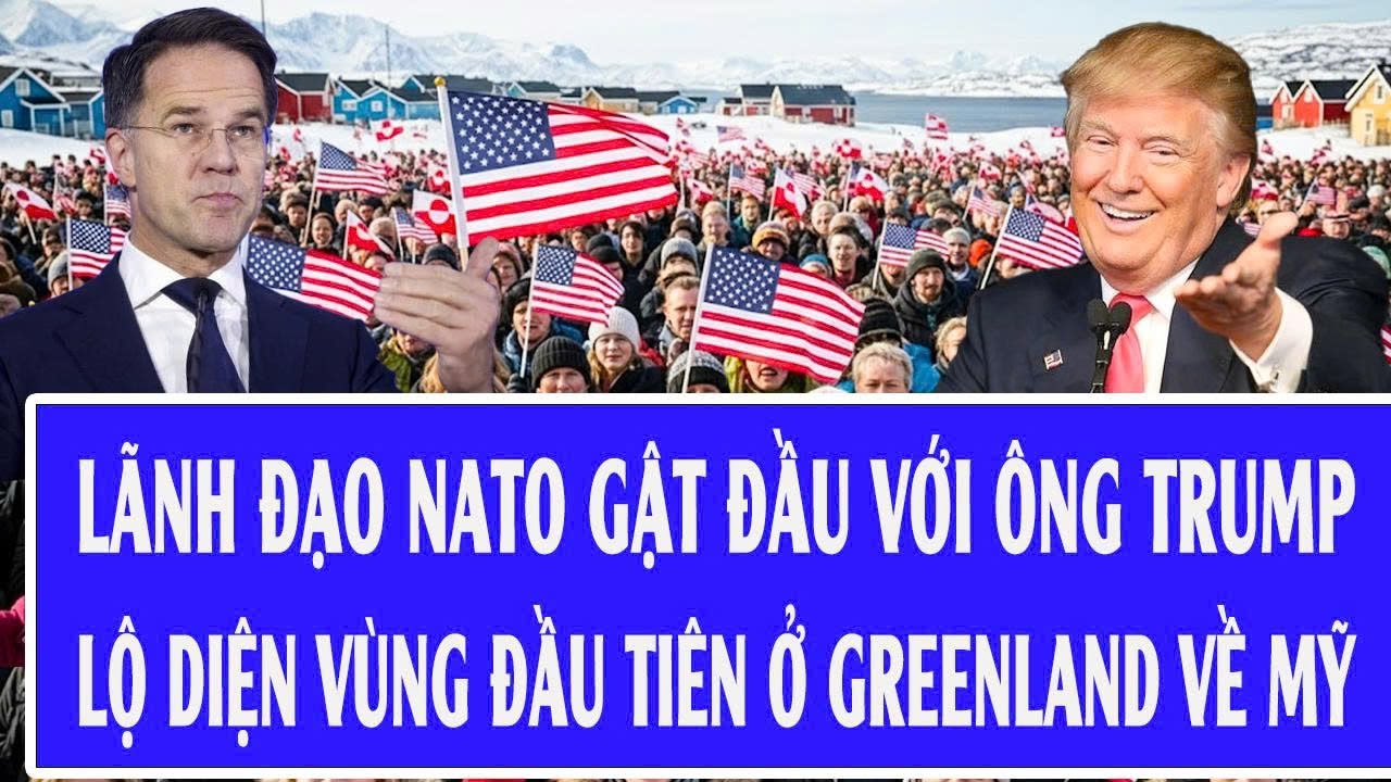 Thế giới hôm nay: Lãnh đạo NATO gật đầu với ông Trump, lộ diện vùng đầu tiên ở Greenland về Mỹ