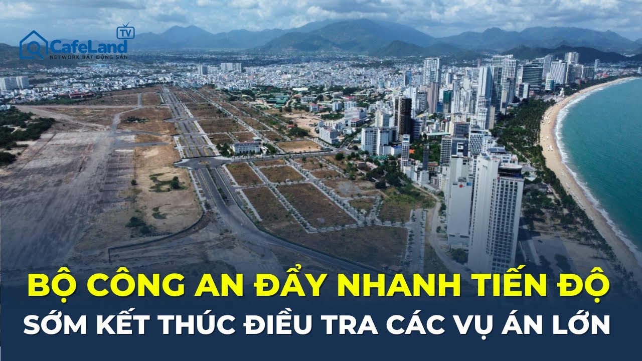 Bộ Công an ĐẨY NHANH TIẾN ĐỘ, sớm kết thúc điều tra các vụ án lớn | CafeLand