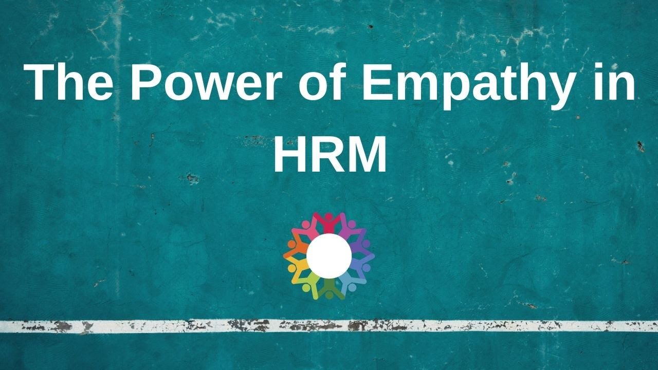 The Power of Empathy in HRM (Creating a Compassionate Workplace)
