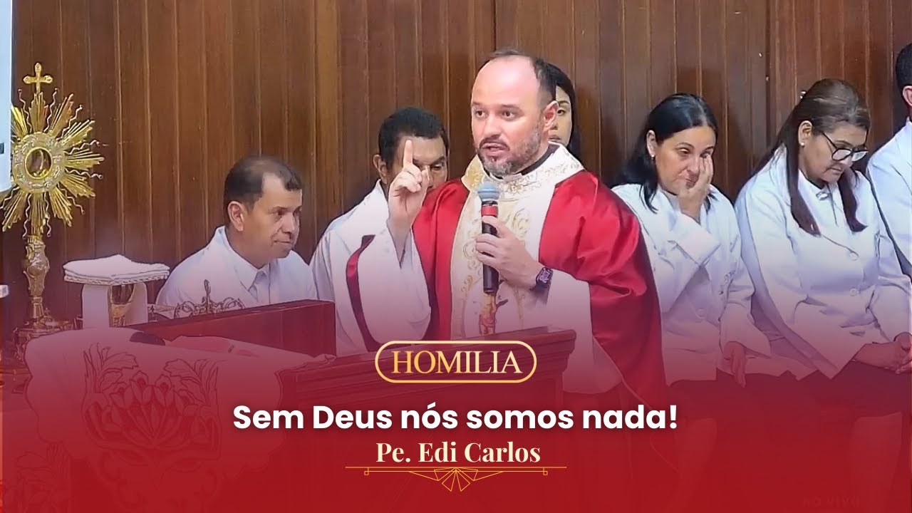 Sem Deus nós somos nada! | Homilia | Pe. Edi Carlos