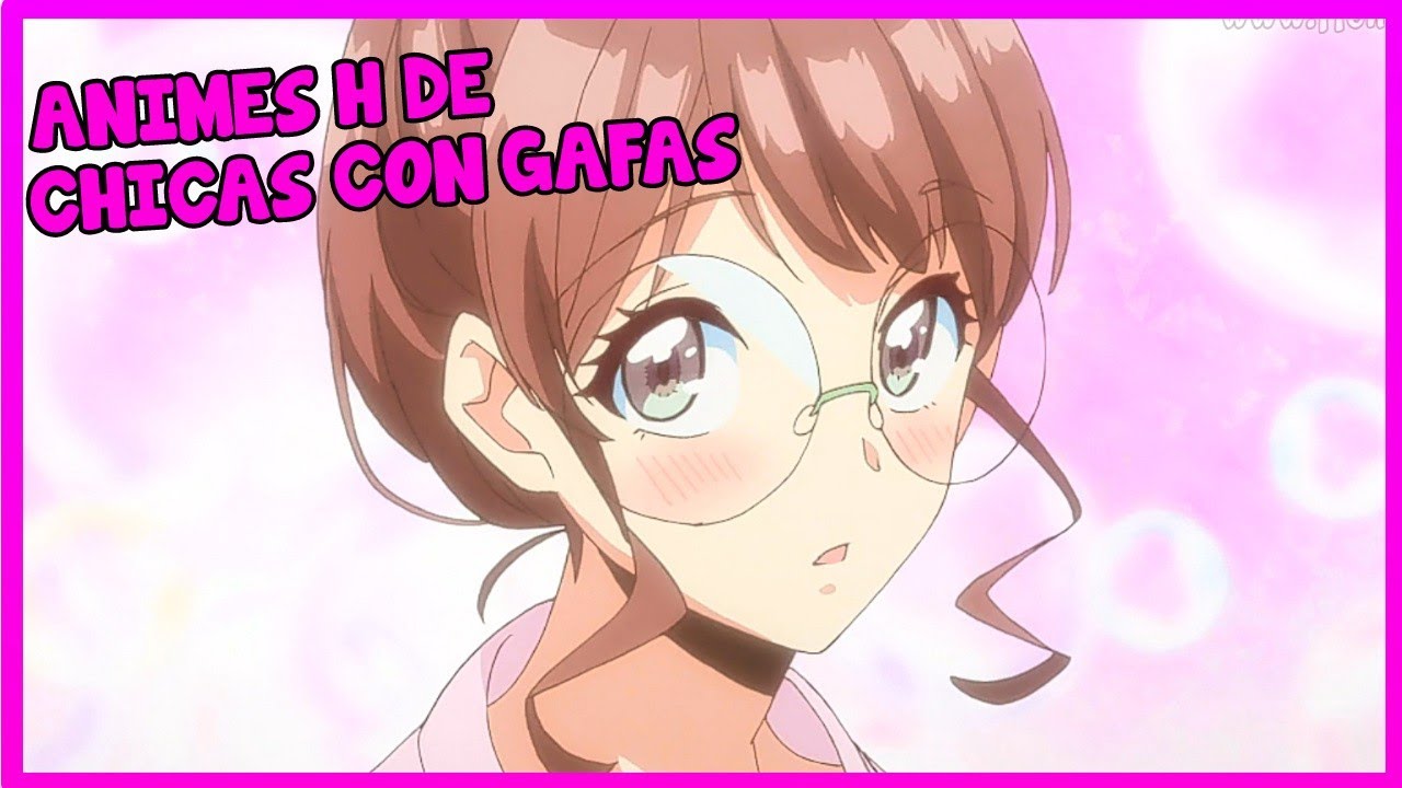 6 Animes H De Chicas Con Lentes | Un Otaku Promedio Más