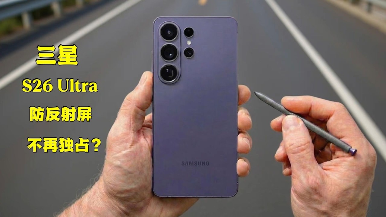 【重磅利好】S26 Ultra不再独占？三星全系防反射屏＋Unpacked官宣＋900美元换新细节解