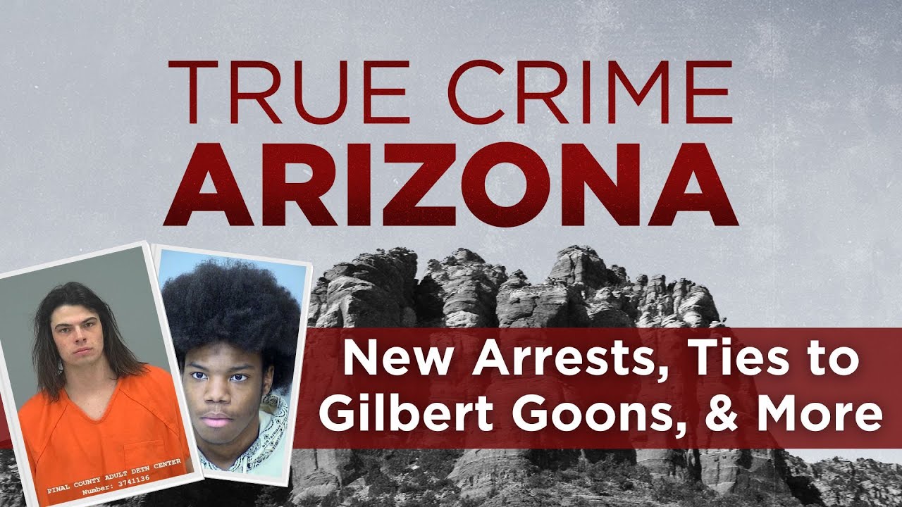 True Crime Arizona Podcast: New Arrests, Possible Ties to the Gilbert Goons, & Preston Lord Update