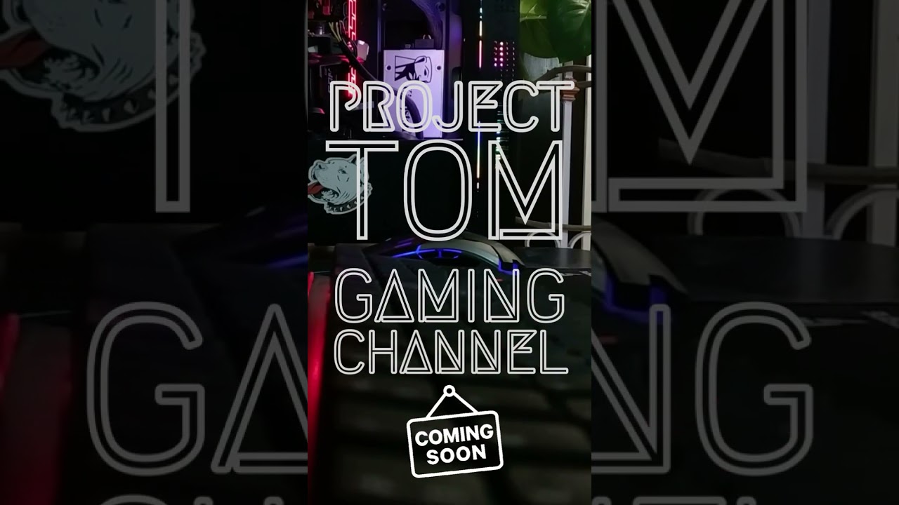 Coming soon. Project Tom gaming channel