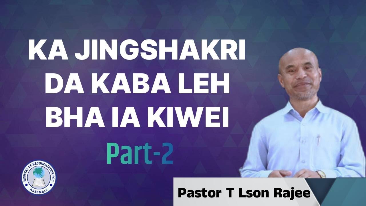KA JINGSHAKRI DA KABA LEH BHA IA KIWEI| Ps. T Lson Rajee