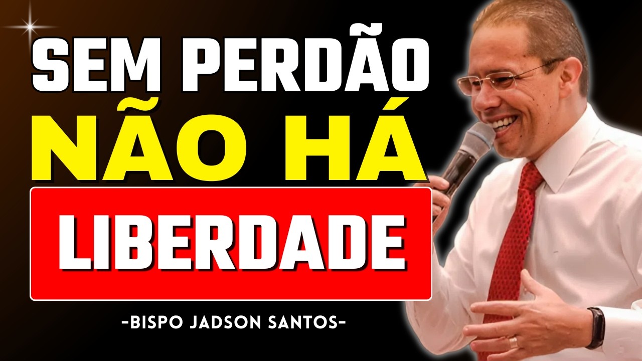 Sem Perdão Você Continua Preso – Liberte Seu Coração | Bp. Jadson Santos