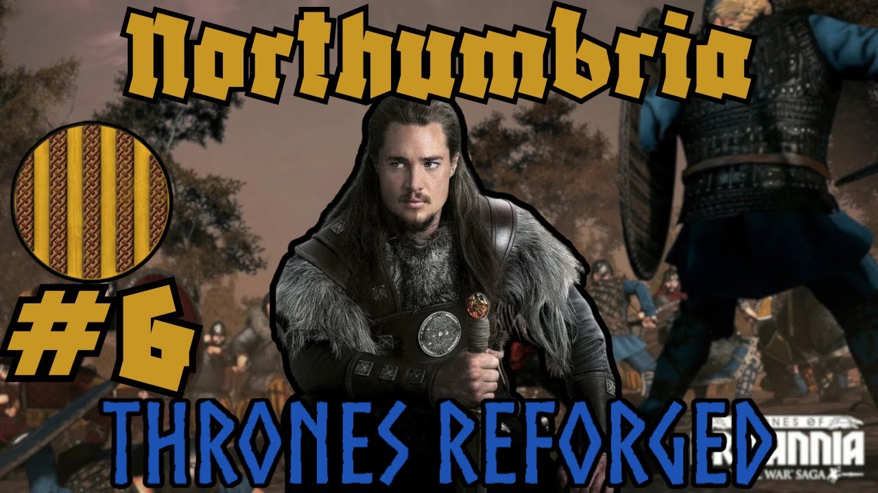 THE END NEARS: CONQUERING LOIDIS - Pt.6 Thrones Reforged 0.3.1 Northumbria Campaign