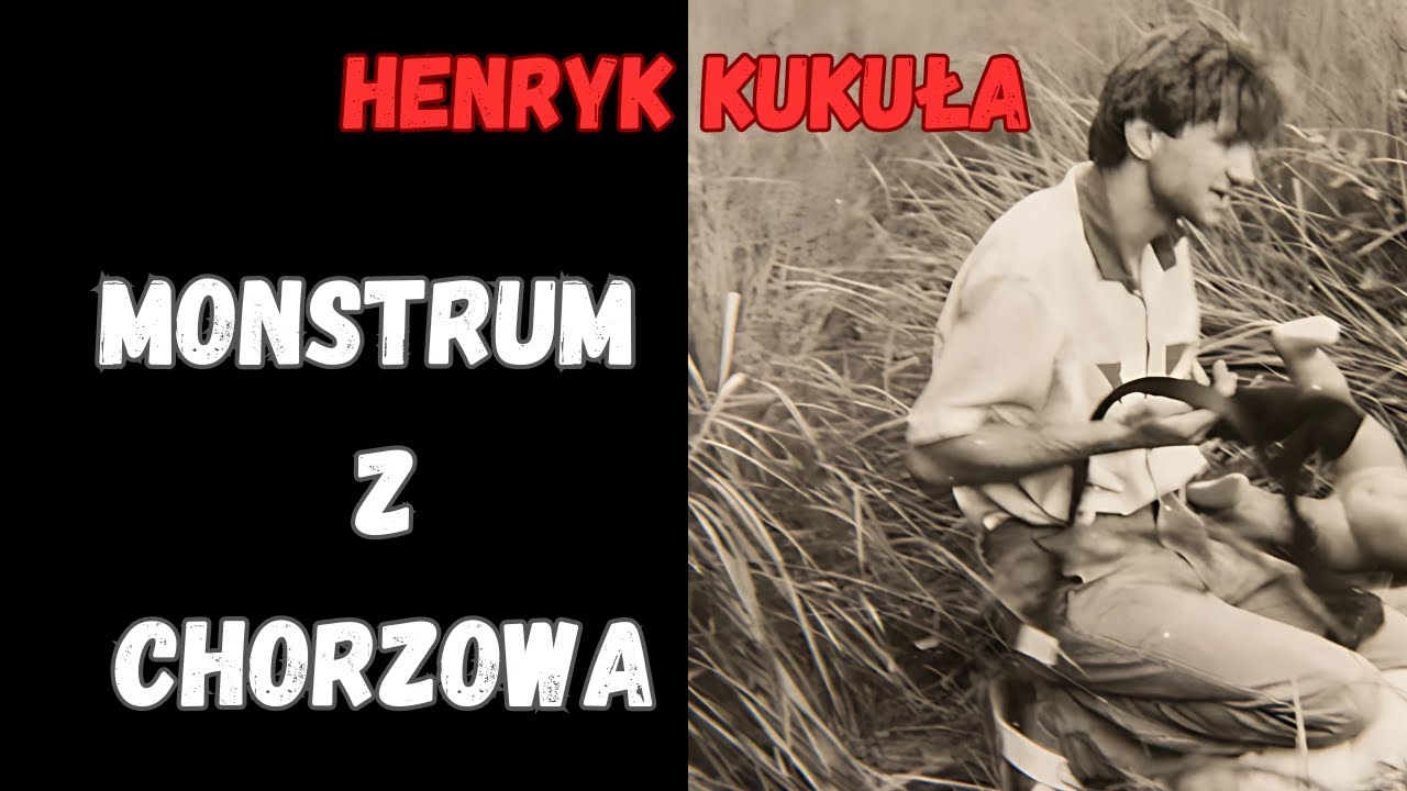 Henryk Kukuła - Monstrum z Chorzowa