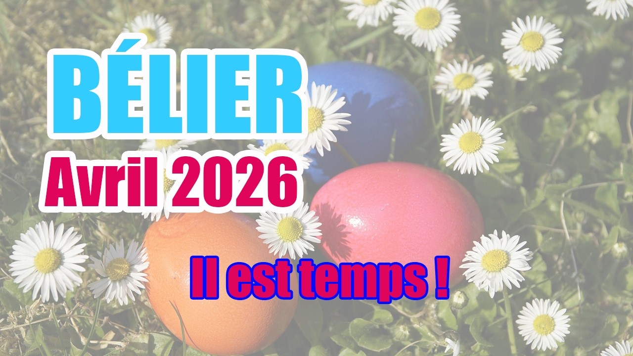 ♈ B&Eacute;LIER : C'est l'heure l'univers vous pousse &agrave; agir ! Avril 2026