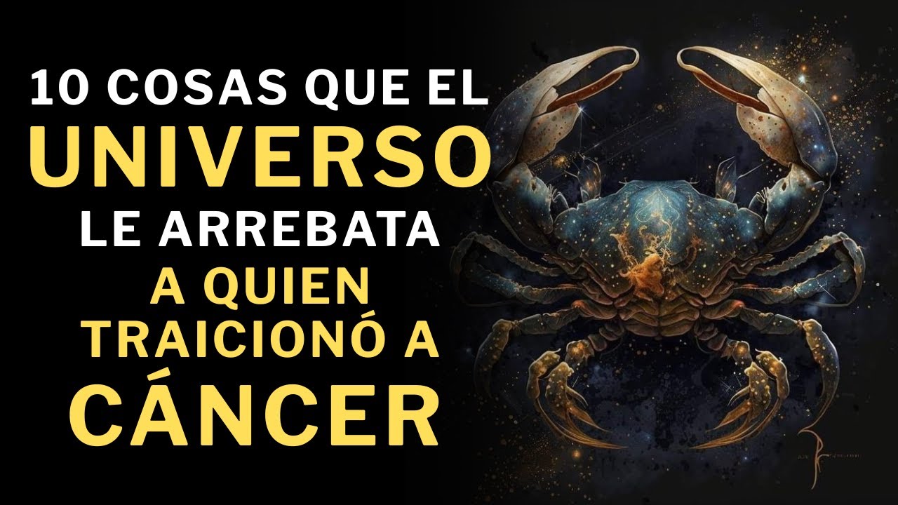 10 Cosas que el Universo LE ARREBATA a quienes TRAICIONARON A Cáncer🔥