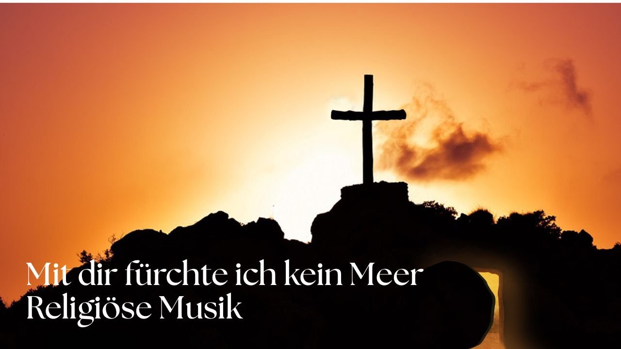 Mit dir f&uuml;rchte ich kein Meer &ndash; Christliches Lied &uuml;ber Vertrauen, Mut und Gottes Schutz