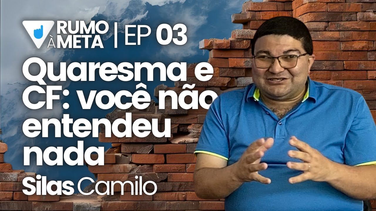 QUARESMA E CAMPANHA DA FRATERNIDADE: VOCÊ NÃO ENTENDEU NADA - SILAS CAMILO  |  RUMO À META #03