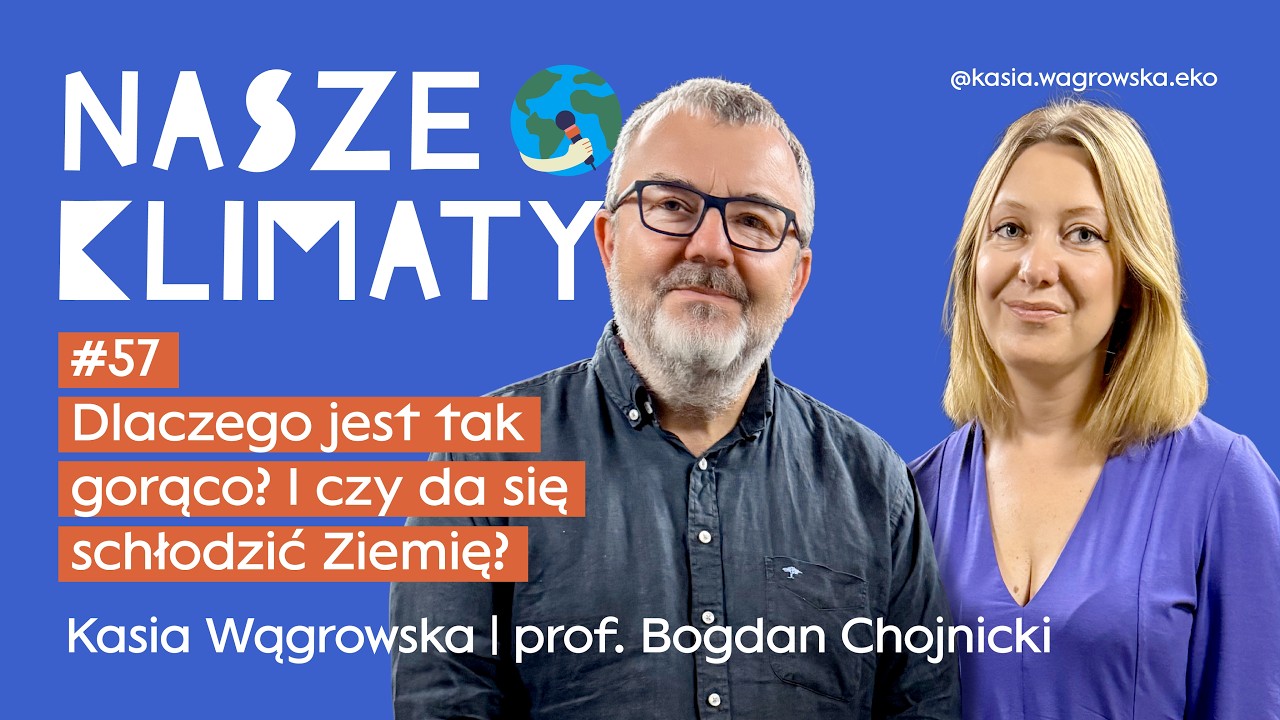 [Nasze Klimaty] 57 Dlaczego jest tak gorąco? I czy da się schłodzić Ziemię? prof. Bogdan Chojnicki