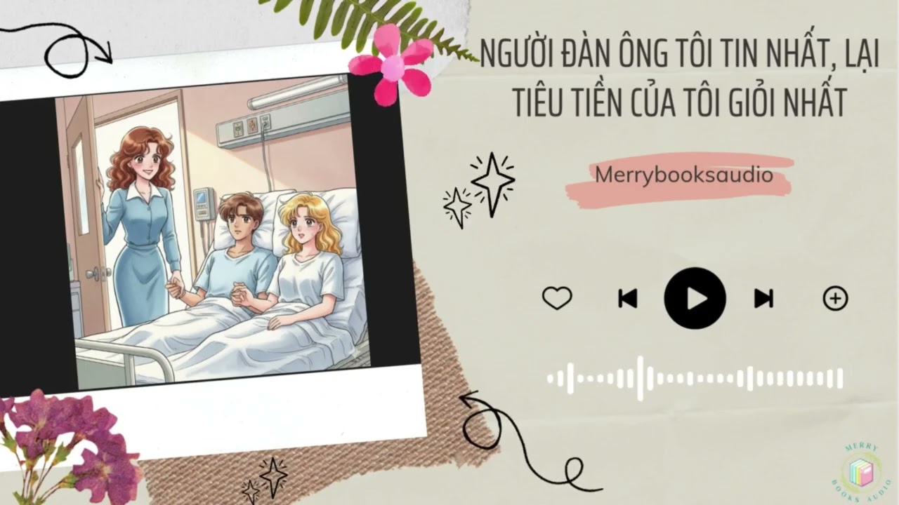 [Truyện Audio] Người Đàn Ông Tôi Tin Nhất, Lại Tiêu Tiền Của Tôi Giỏi Nhất | Merry Books Audio