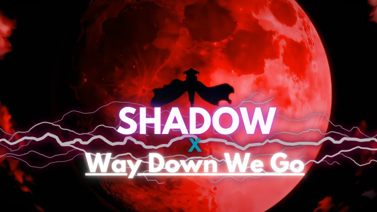 Shadow - Way Down We Go [EDIT/AMV]