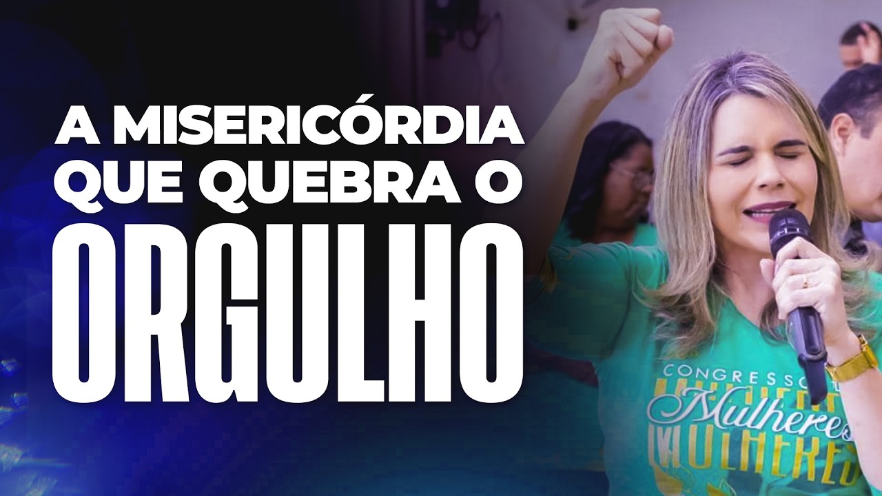 CLARISSA TÉRCIO | A MISERICÓRDIA QUE QUEBRA O ORGULHO
