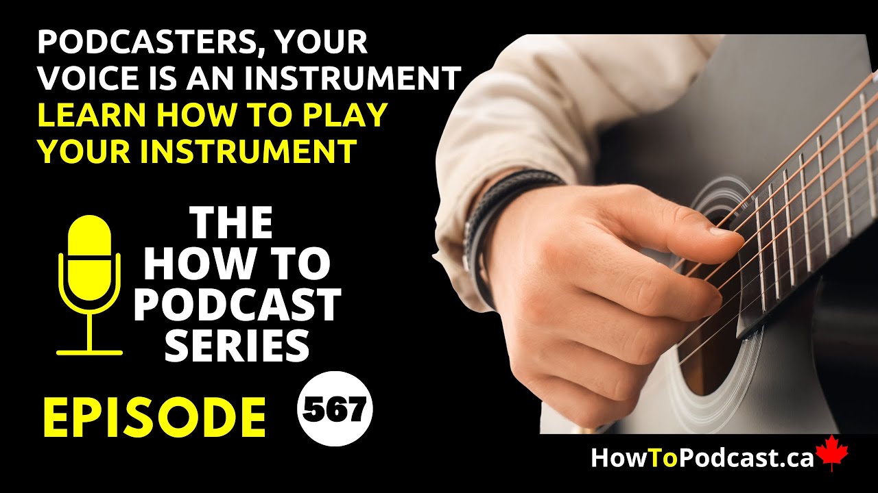 Podcasters, Your Voice is an Instrument - Learn How to Play Your Instrument