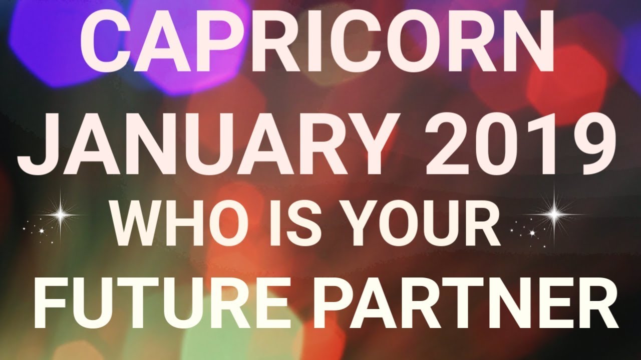 Capricorn January 2019 Who is Your Future Partner Tarot Reading | Extended Forecast