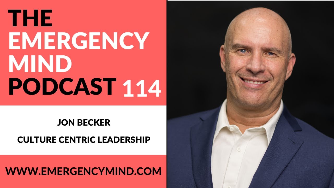 Jon Becker on Culture Centric Leadership - Emergency Mind Podcast Episode 114