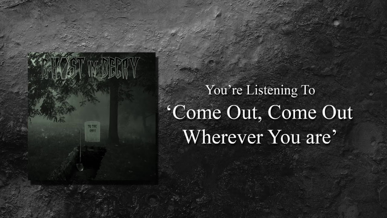 Ghost In Decay - Come Out, Come Out Wherever You Are