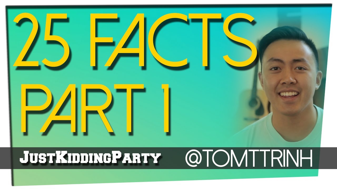 25 Facts - Tom Trinh - Part 1