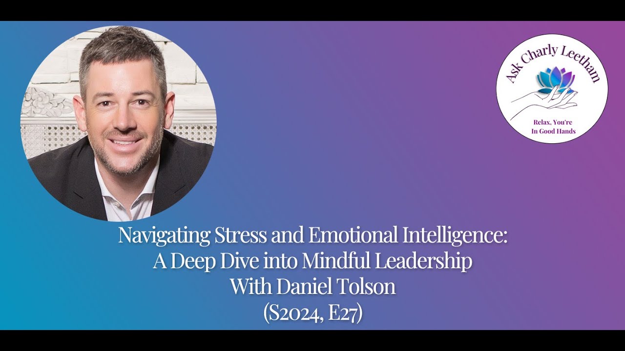 Navigating Stress & Emotional Intelligence:Deep Dive into Mindful Leadership w Daniel Tolson 2024E27