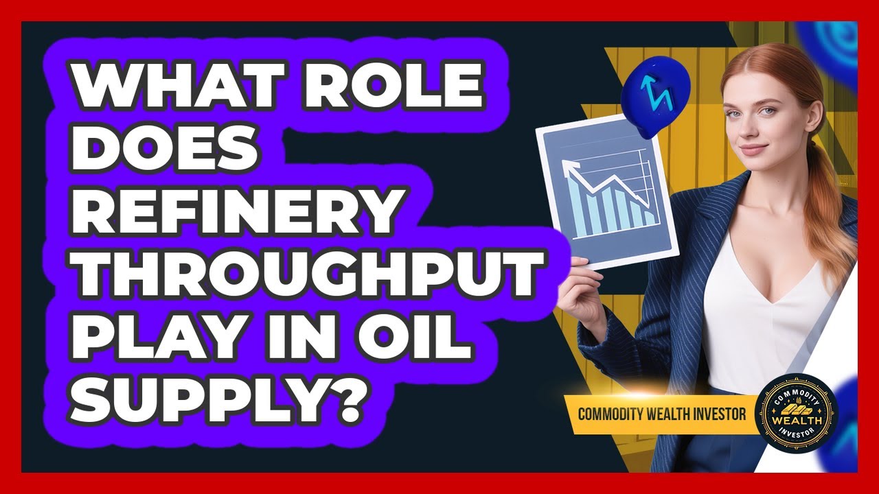 What Role Does Refinery Throughput Play In Oil Supply?