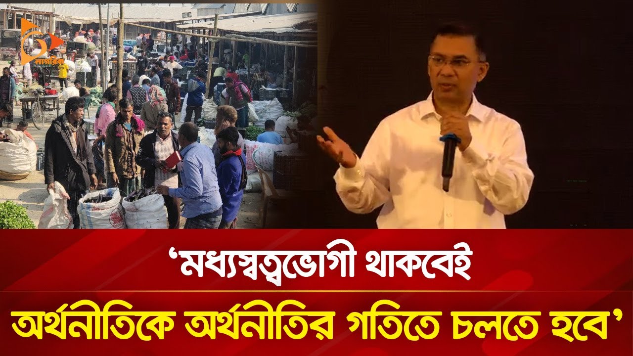 মধ্যস্বত্বভোগী থাকবেই, অর্থনীতিকে অর্থনীতির গতিতে চলতে হবে: তারেক রহমান | Nagorik TV